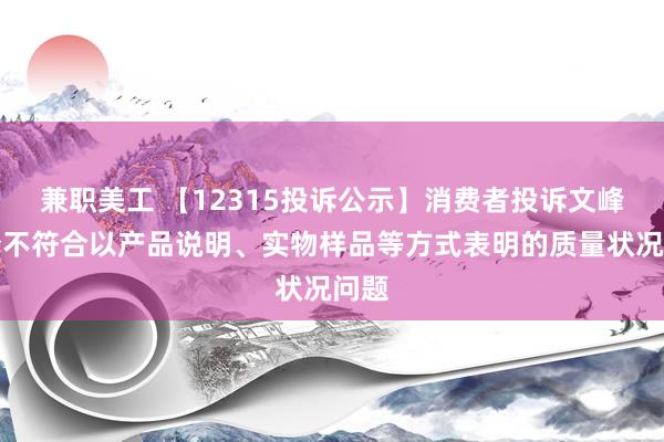 兼职美工 【12315投诉公示】消费者投诉文峰股份不符合以产品说明、实物样品等方式表明的质量状况问题