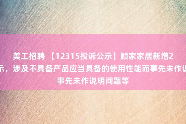 美工招聘 【12315投诉公示】顾家家居新增2件投诉公示，涉及不具备产品应当具备的使用性能而事先未作说明问题等